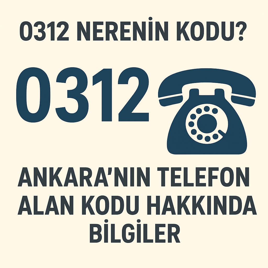 0312 Nerenin Kodu? Ankara’nın Telefon Alan Kodu Hakkında Bilgiler